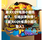  最火CQ9电游小哪吒登入，引爆玩家热情！（最火CQ9电游小哪吒登入） 第1张